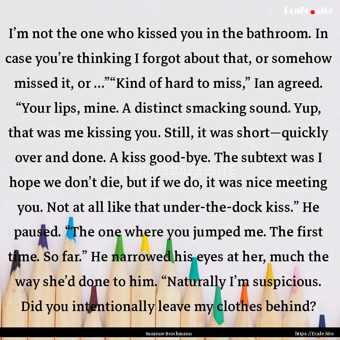 I’m not the one who kissed you in the bathroom..... : Quote by Suzanne Brockmann