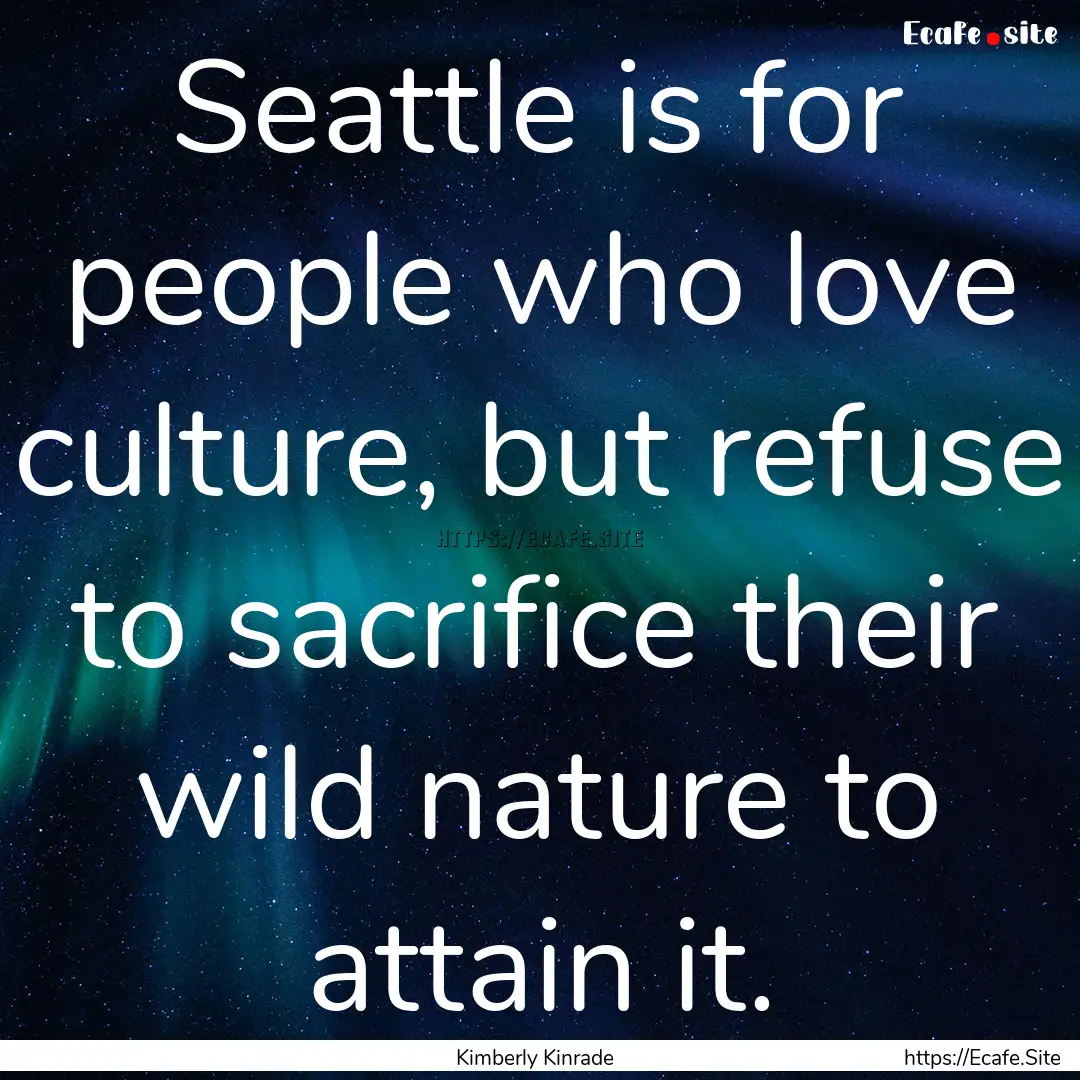 Seattle is for people who love culture, but.... : Quote by Kimberly Kinrade