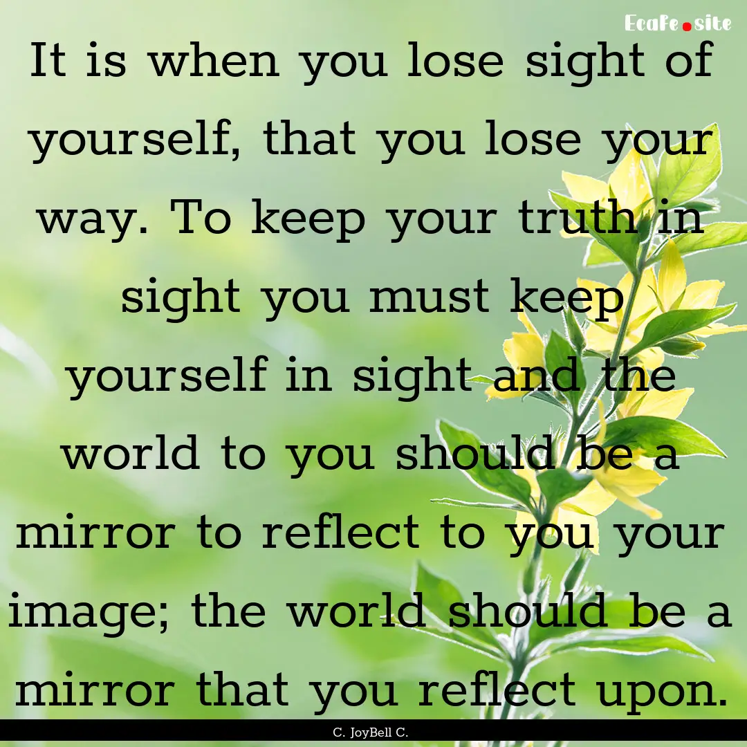 It is when you lose sight of yourself, that.... : Quote by C. JoyBell C.