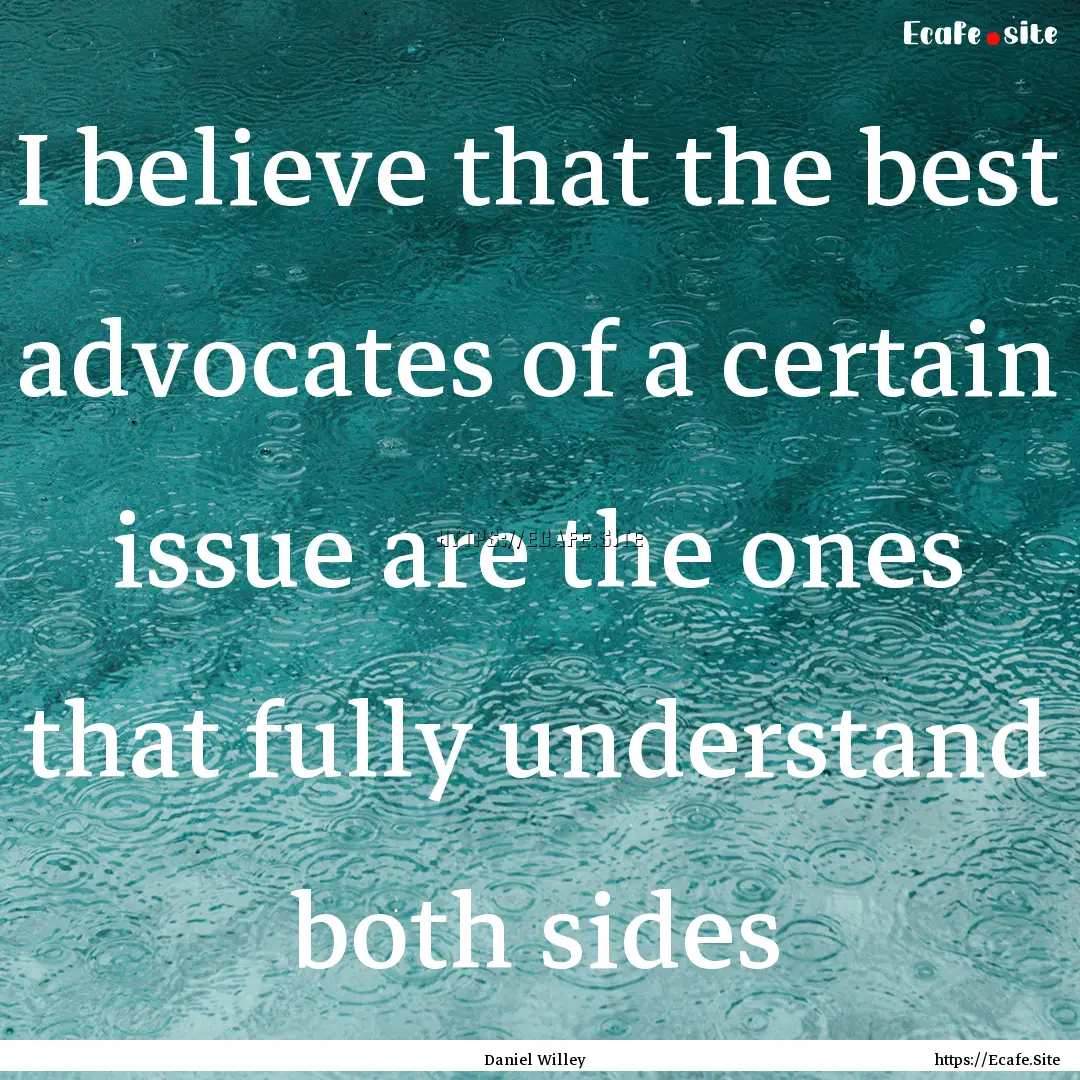 I believe that the best advocates of a certain.... : Quote by Daniel Willey