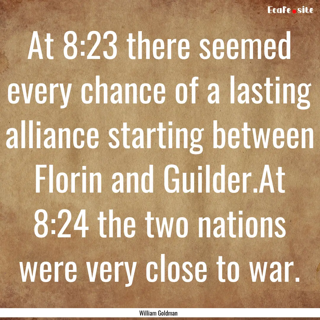 At 8:23 there seemed every chance of a lasting.... : Quote by William Goldman