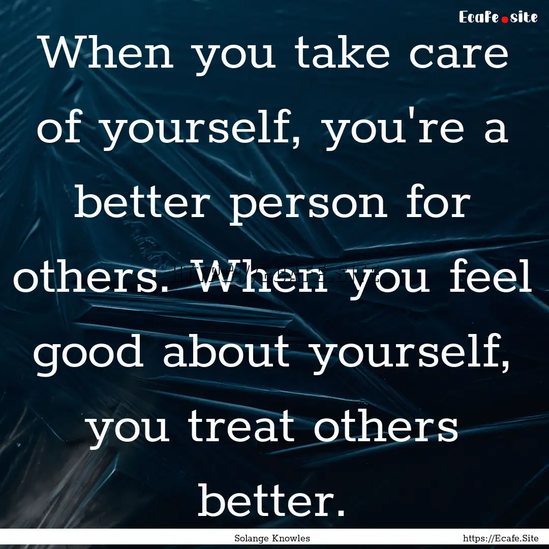 When you take care of yourself, you're a.... : Quote by Solange Knowles