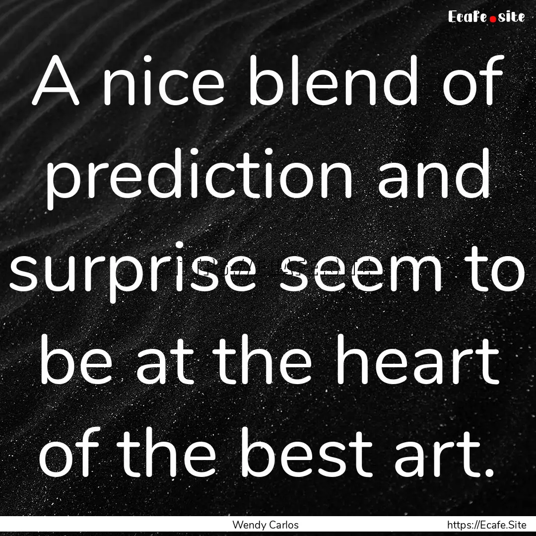 A nice blend of prediction and surprise seem.... : Quote by Wendy Carlos