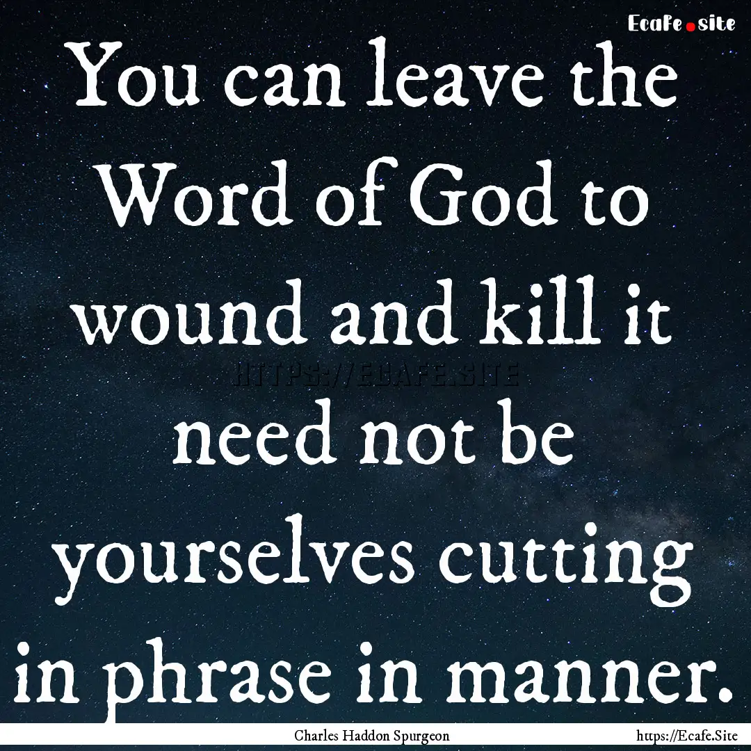 You can leave the Word of God to wound and.... : Quote by Charles Haddon Spurgeon