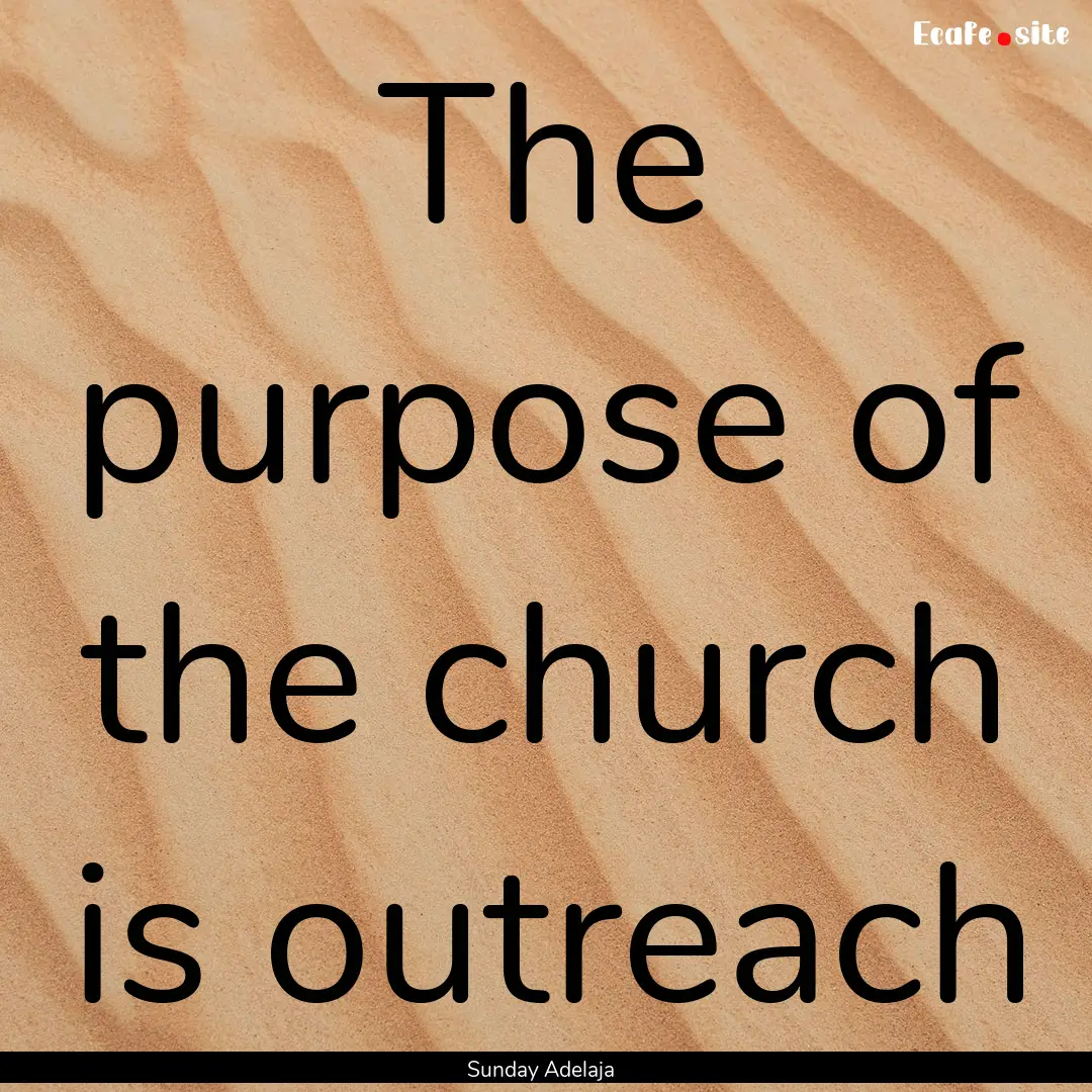 The purpose of the church is outreach : Quote by Sunday Adelaja