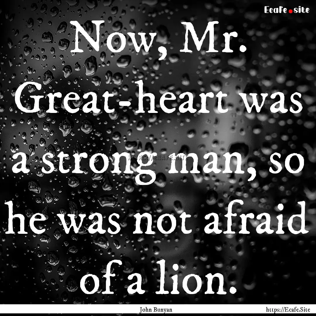 Now, Mr. Great-heart was a strong man, so.... : Quote by John Bunyan