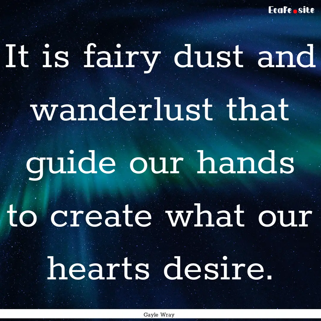 It is fairy dust and wanderlust that guide.... : Quote by Gayle Wray