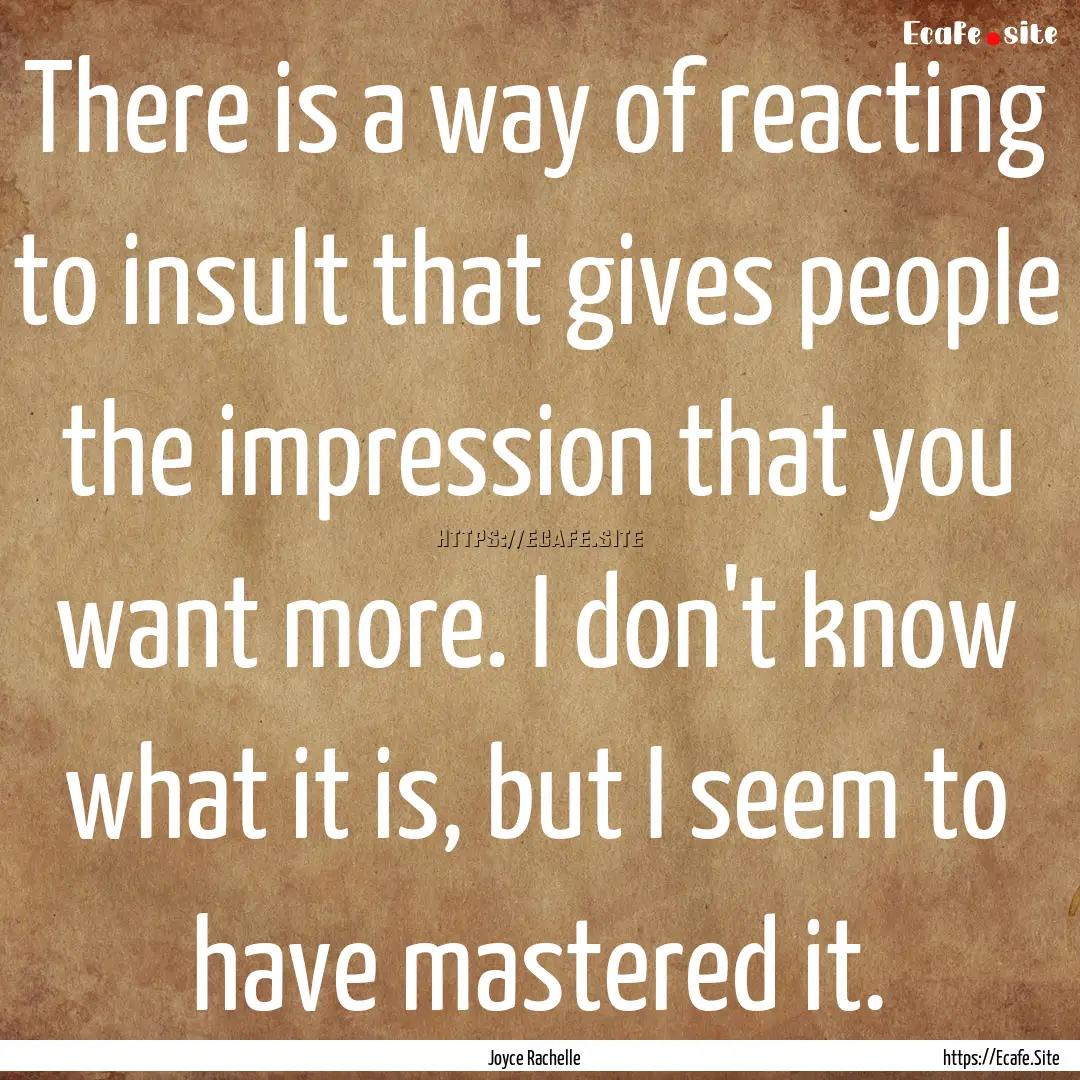 There is a way of reacting to insult that.... : Quote by Joyce Rachelle