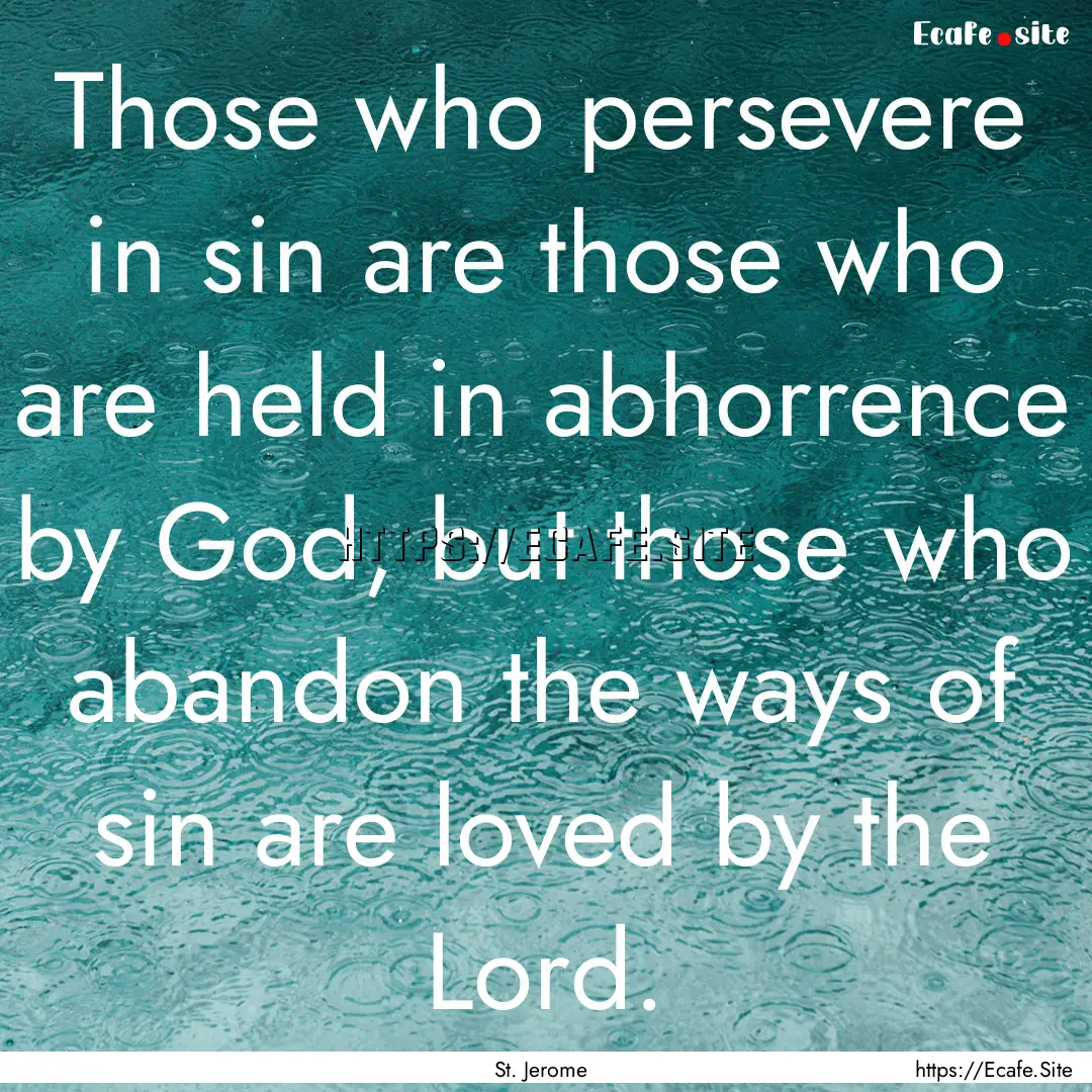 Those who persevere in sin are those who.... : Quote by St. Jerome