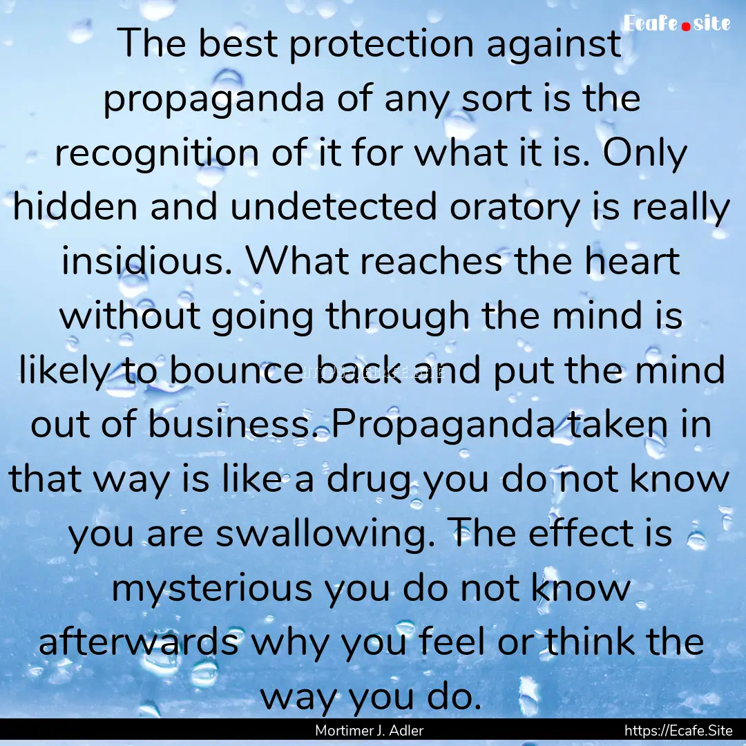 The best protection against propaganda of.... : Quote by Mortimer J. Adler