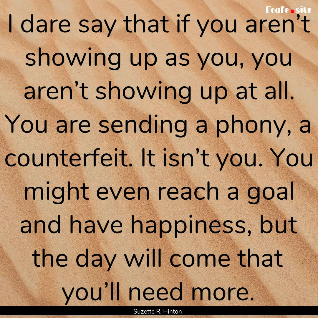 I dare say that if you aren’t showing up.... : Quote by Suzette R. Hinton