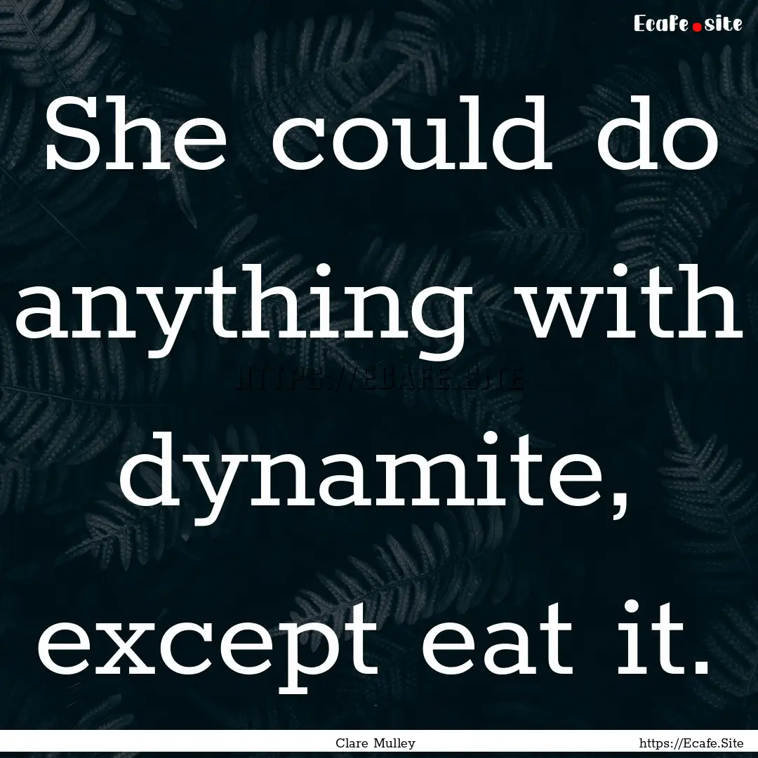 She could do anything with dynamite, except.... : Quote by Clare Mulley