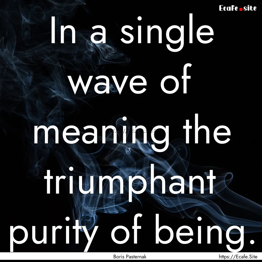 In a single wave of meaning the triumphant.... : Quote by Boris Pasternak