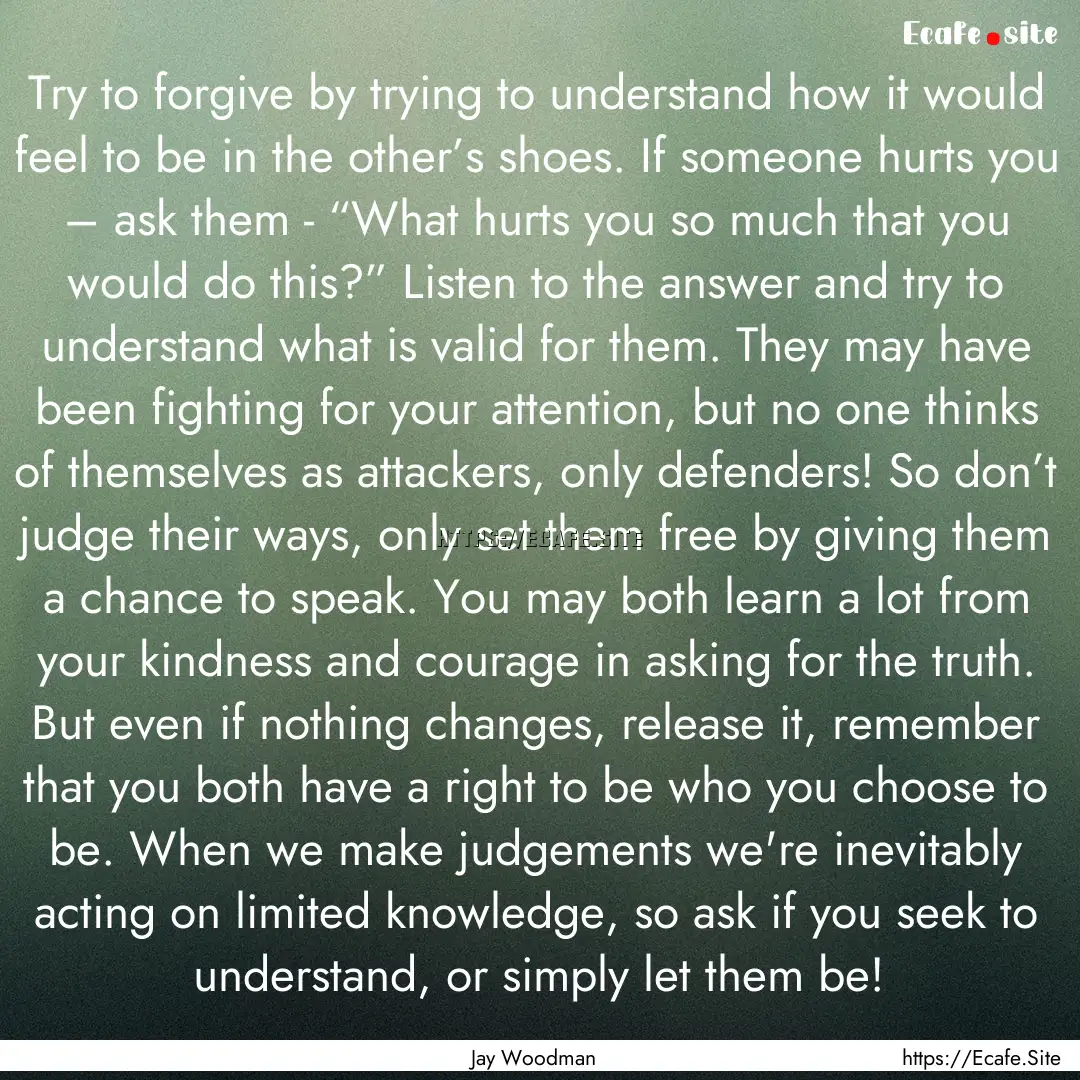 Try to forgive by trying to understand how.... : Quote by Jay Woodman