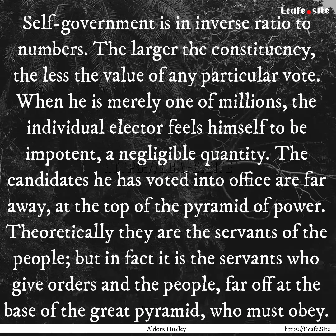 Self-government is in inverse ratio to numbers..... : Quote by Aldous Huxley