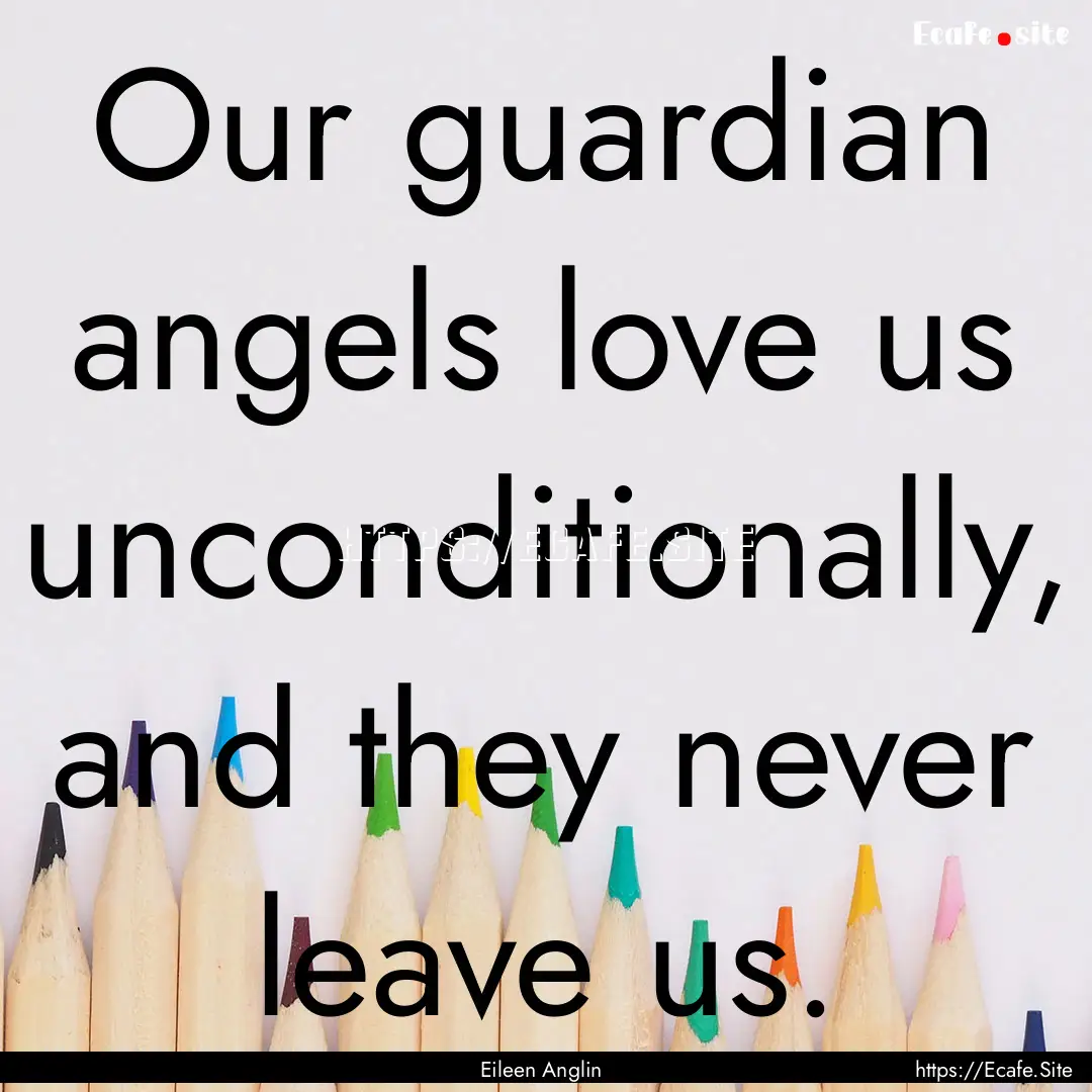 Our guardian angels love us unconditionally,.... : Quote by Eileen Anglin