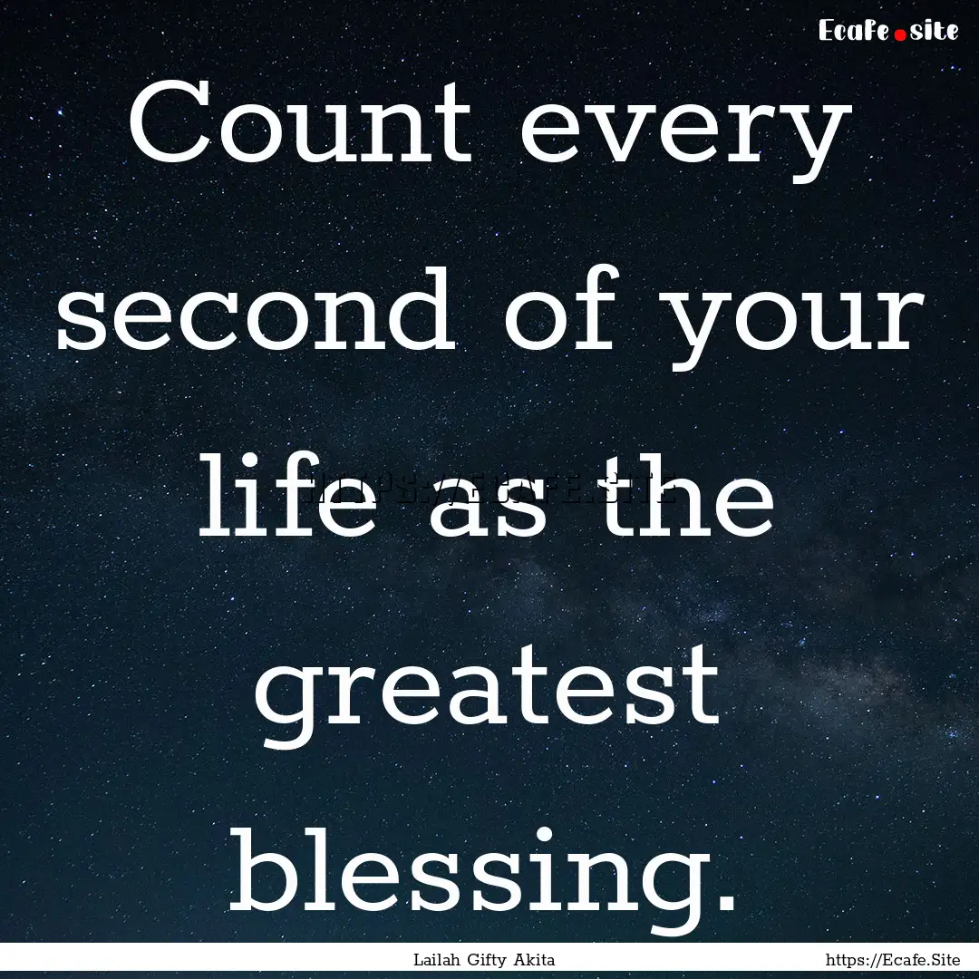 Count every second of your life as the greatest.... : Quote by Lailah Gifty Akita