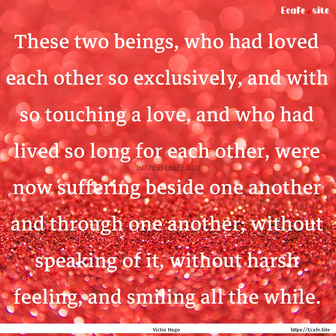 These two beings, who had loved each other.... : Quote by Victor Hugo