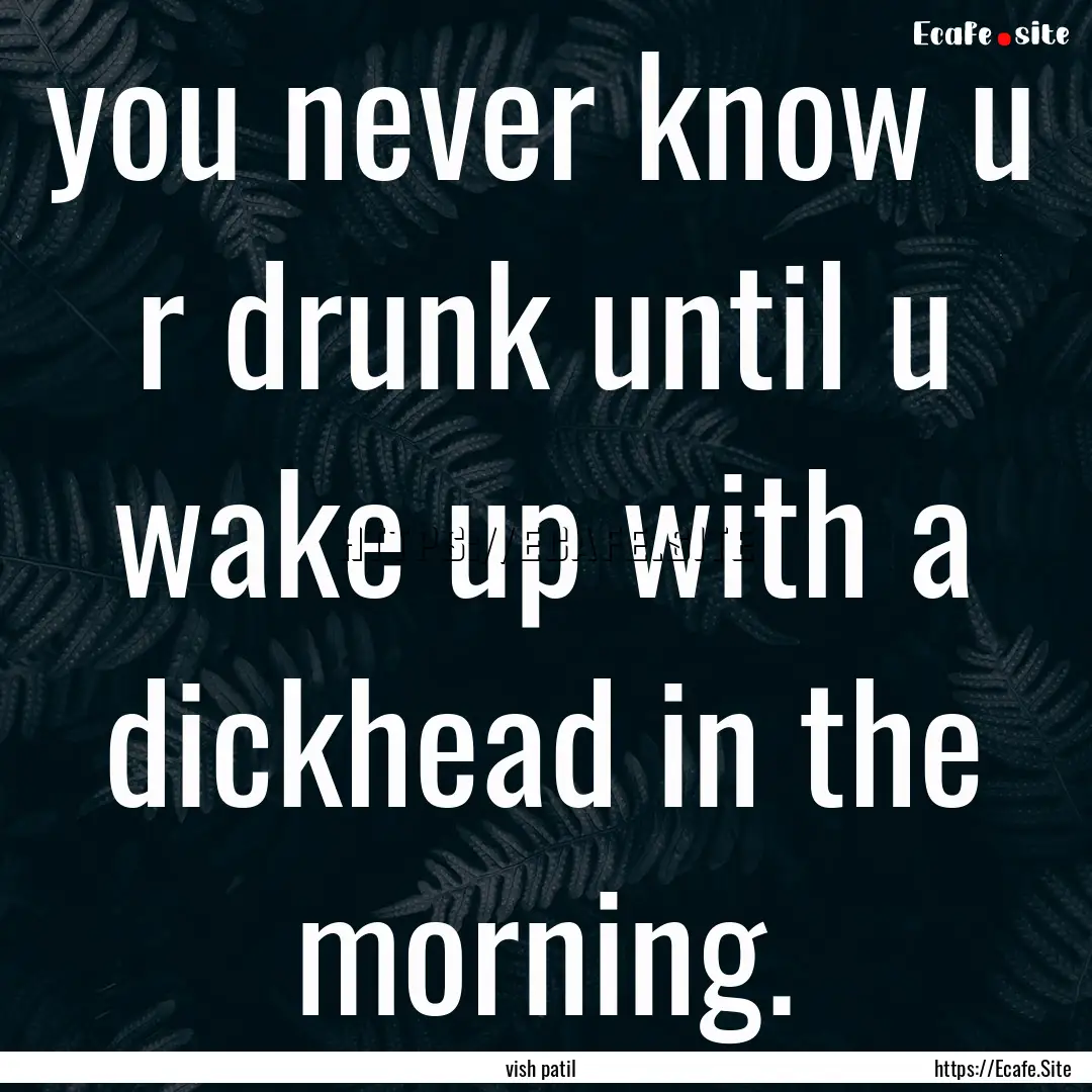 you never know u r drunk until u wake up.... : Quote by vish patil