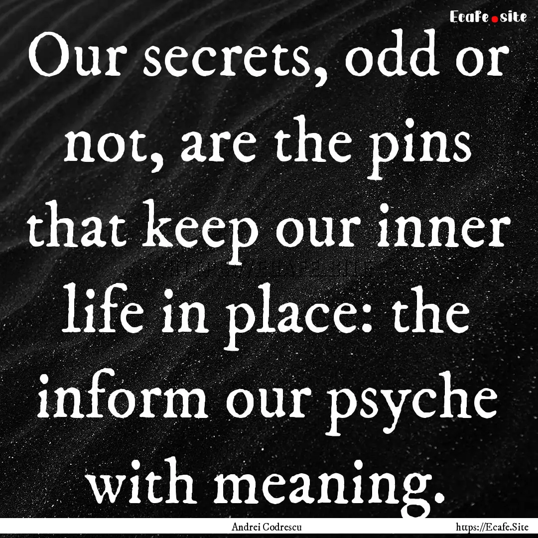 Our secrets, odd or not, are the pins that.... : Quote by Andrei Codrescu