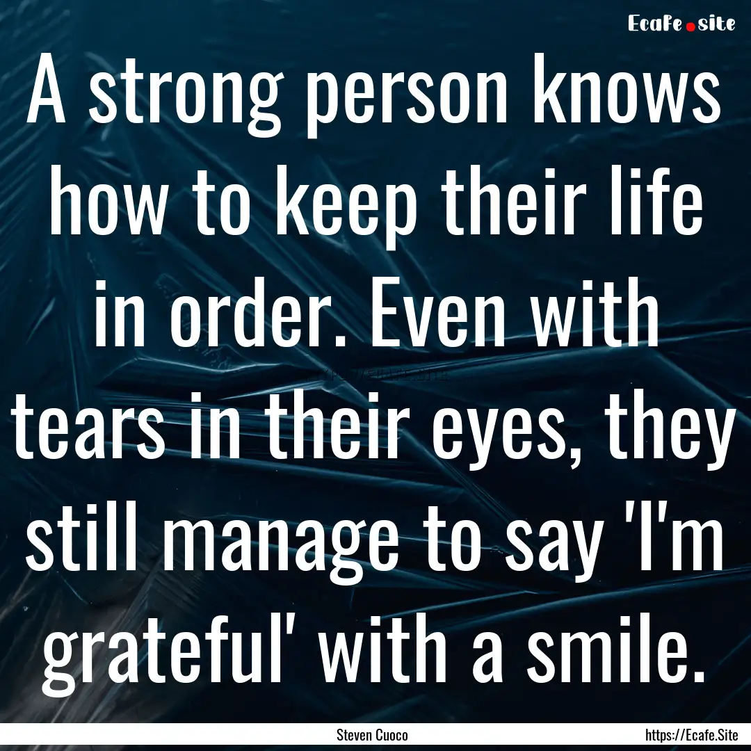 A strong person knows how to keep their life.... : Quote by Steven Cuoco