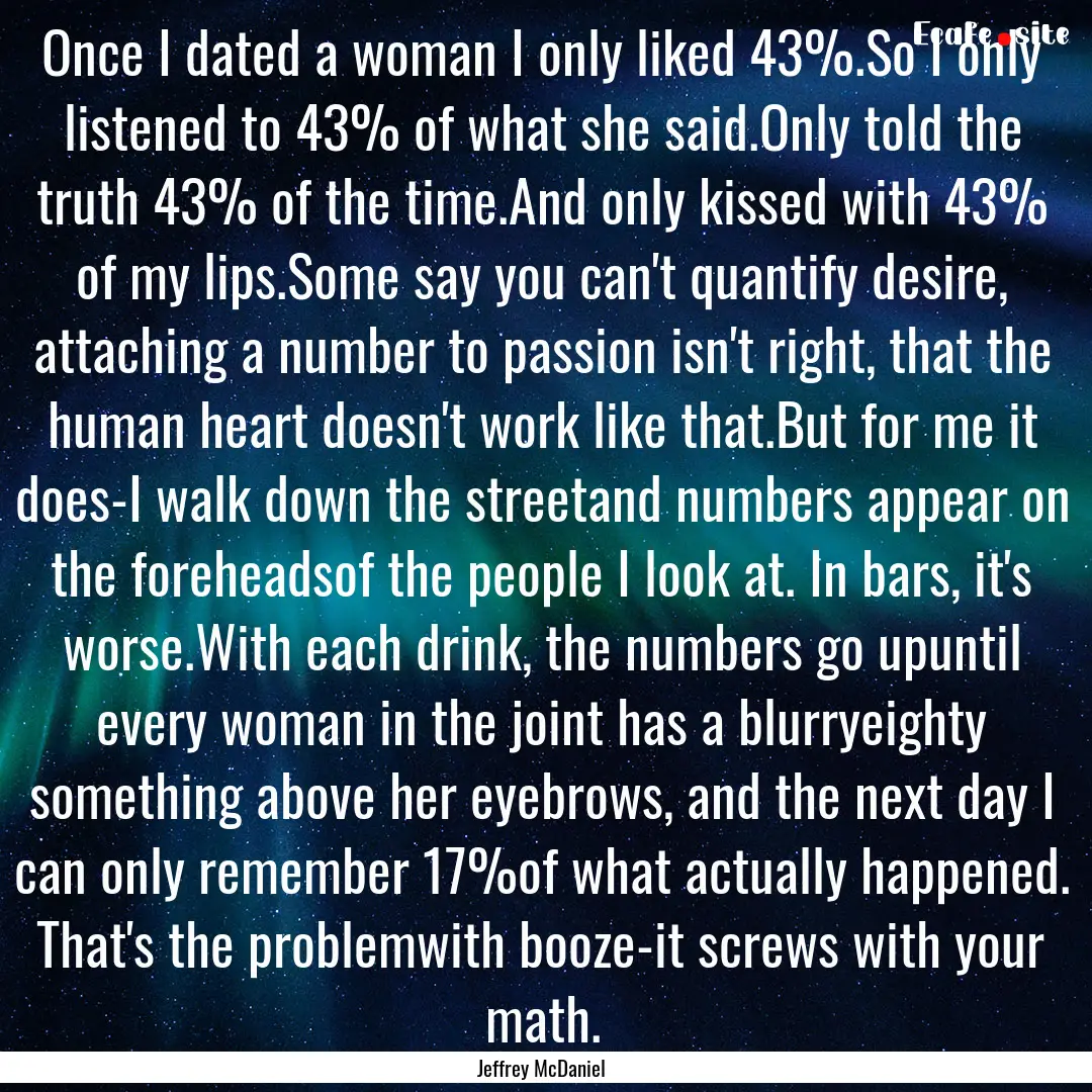 Once I dated a woman I only liked 43%.So.... : Quote by Jeffrey McDaniel