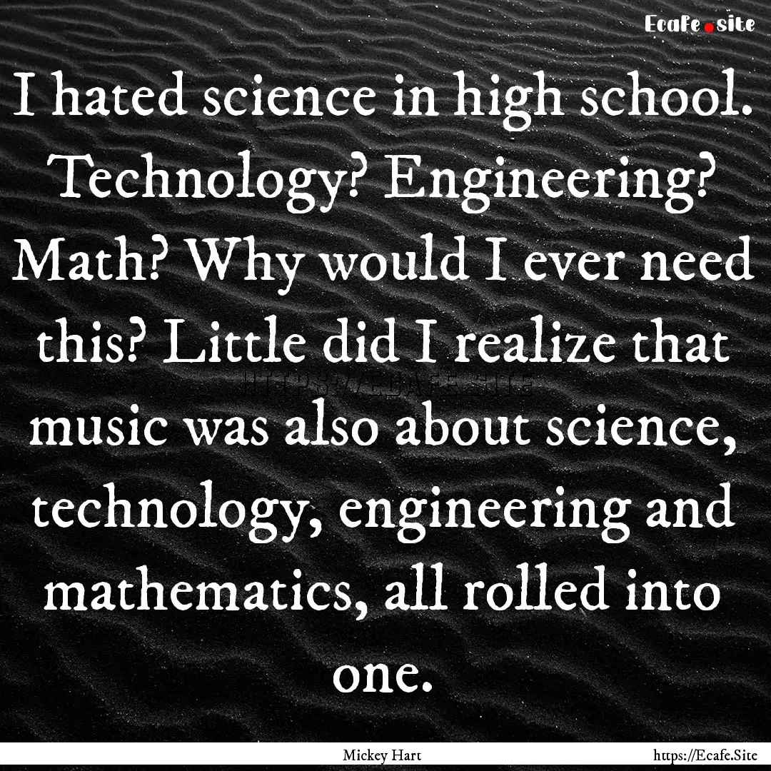 I hated science in high school. Technology?.... : Quote by Mickey Hart