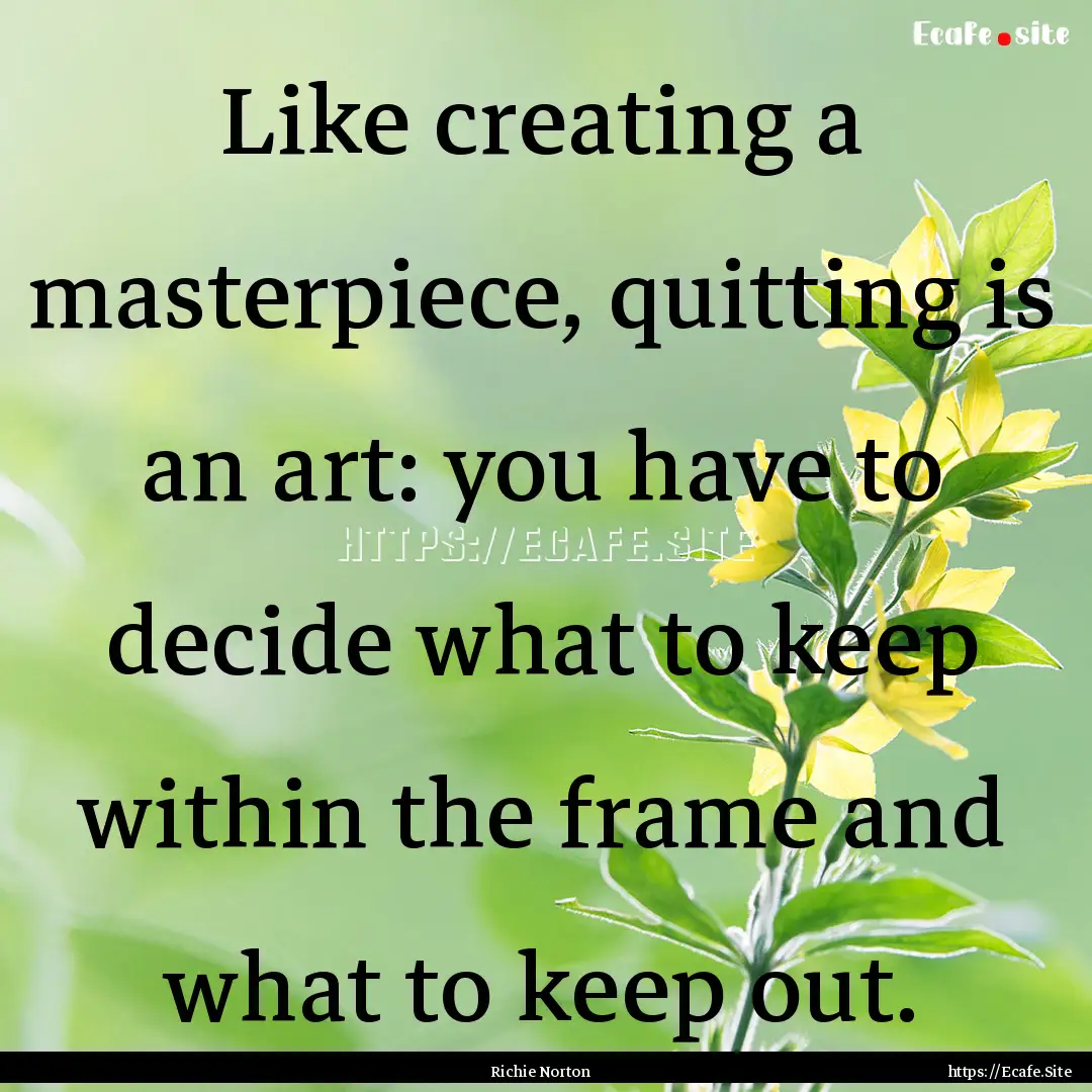 Like creating a masterpiece, quitting is.... : Quote by Richie Norton