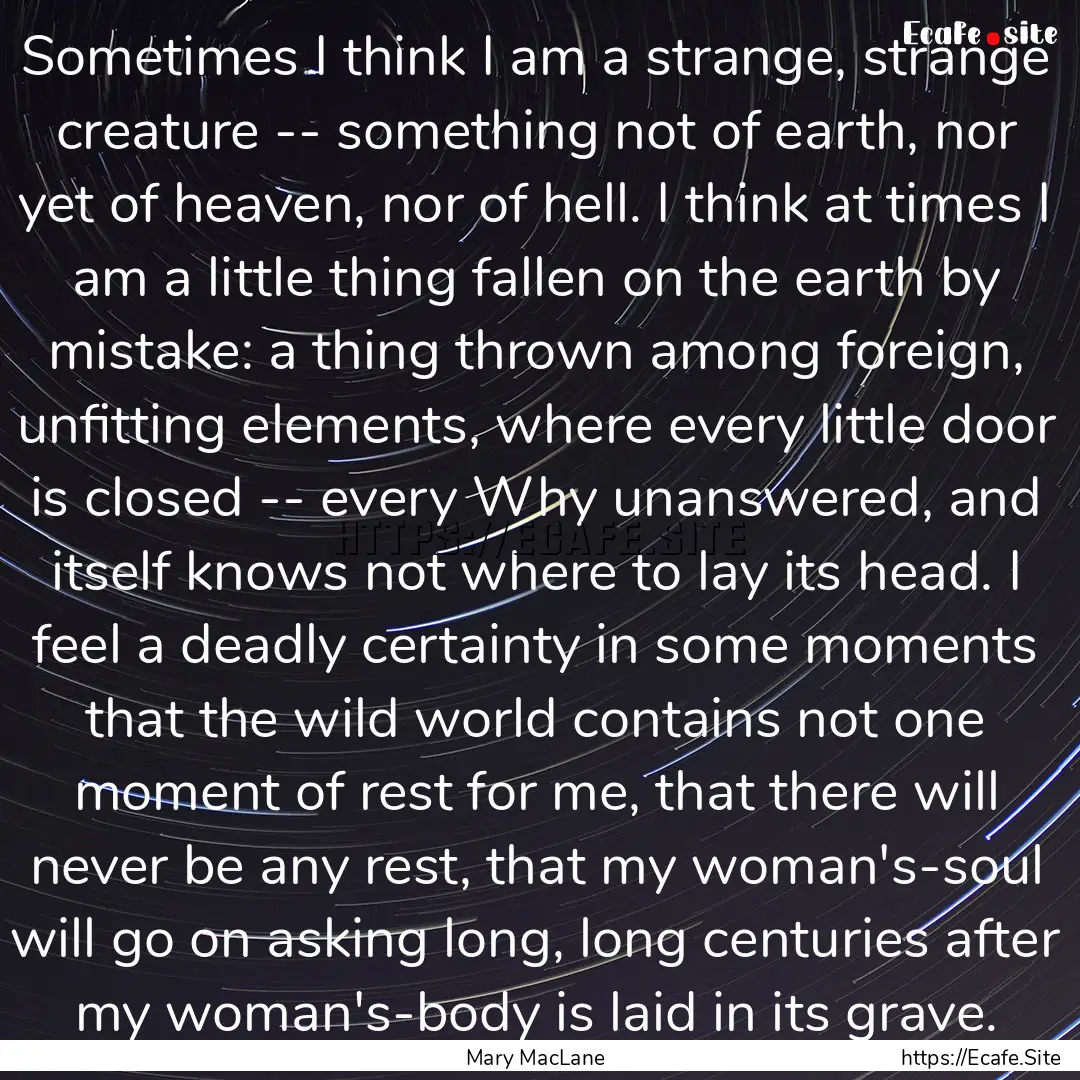 Sometimes I think I am a strange, strange.... : Quote by Mary MacLane