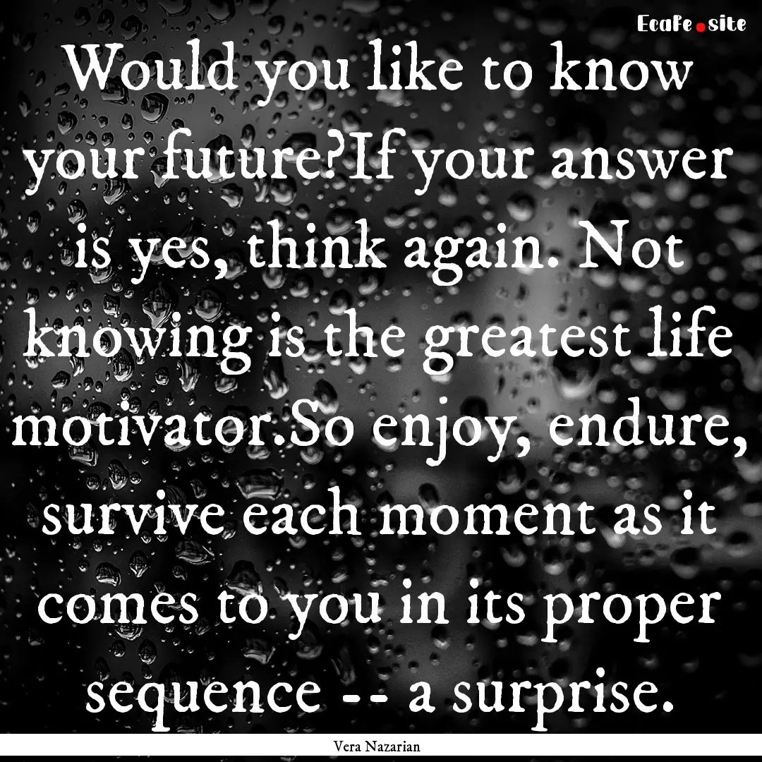 Would you like to know your future?If your.... : Quote by Vera Nazarian