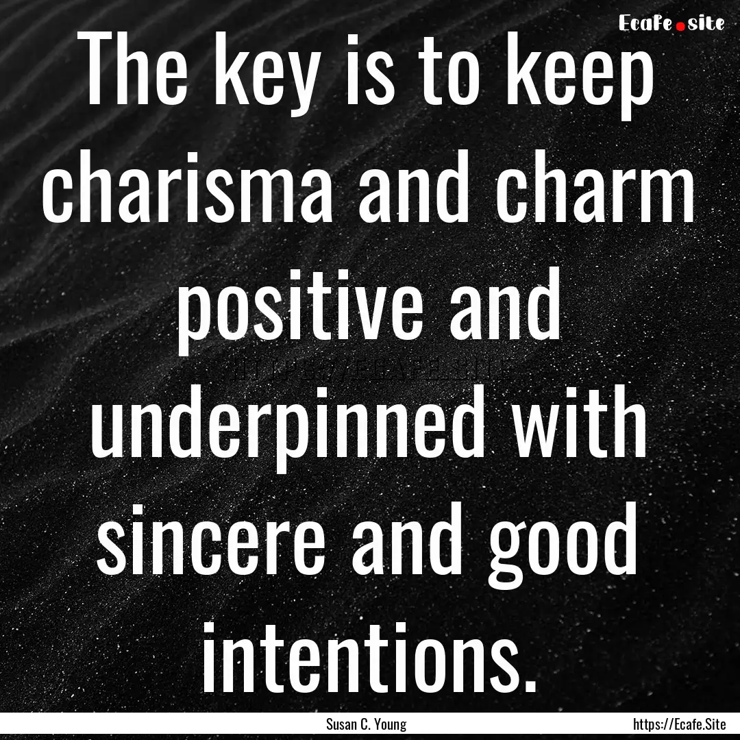 The key is to keep charisma and charm positive.... : Quote by Susan C. Young