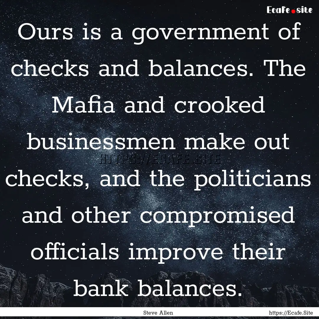 Ours is a government of checks and balances..... : Quote by Steve Allen