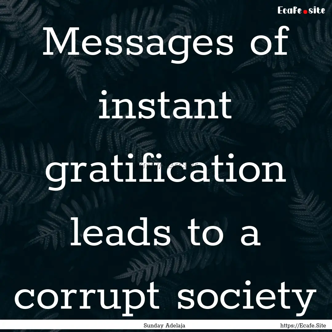 Messages of instant gratification leads to.... : Quote by Sunday Adelaja