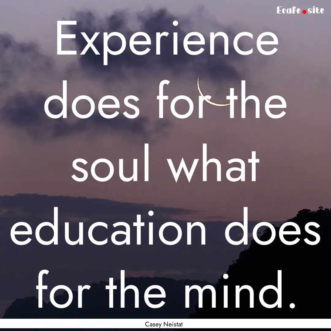 Experience does for the soul what education.... : Quote by Casey Neistat