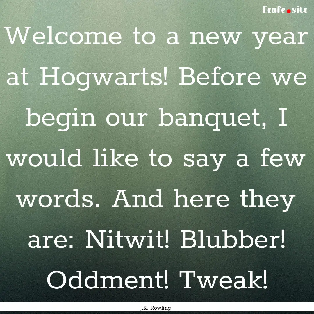 Welcome to a new year at Hogwarts! Before.... : Quote by J.K. Rowling