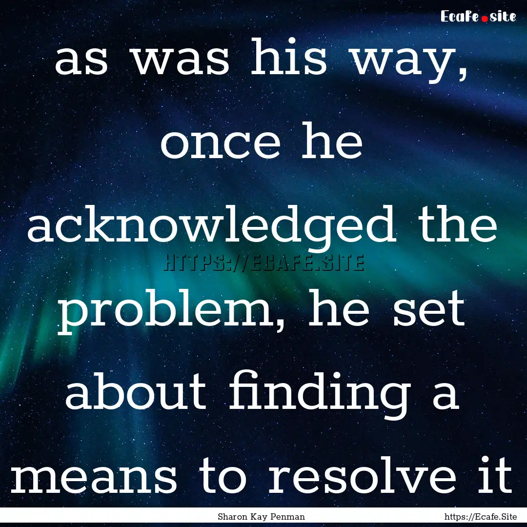 as was his way, once he acknowledged the.... : Quote by Sharon Kay Penman