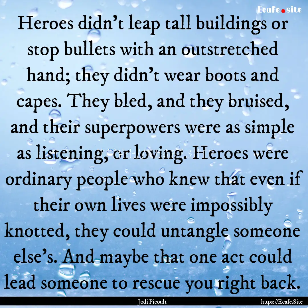 Heroes didn't leap tall buildings or stop.... : Quote by Jodi Picoult