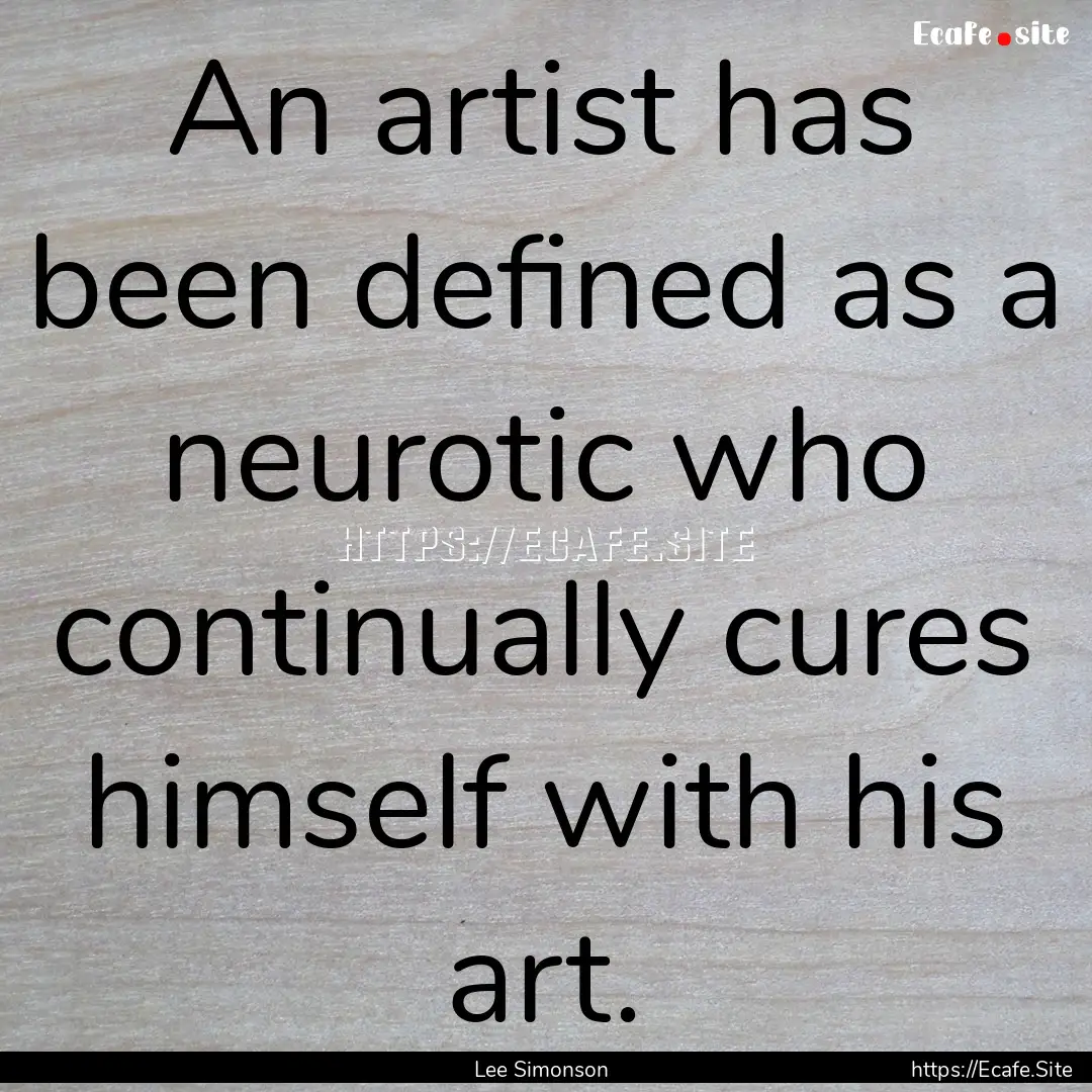 An artist has been defined as a neurotic.... : Quote by Lee Simonson