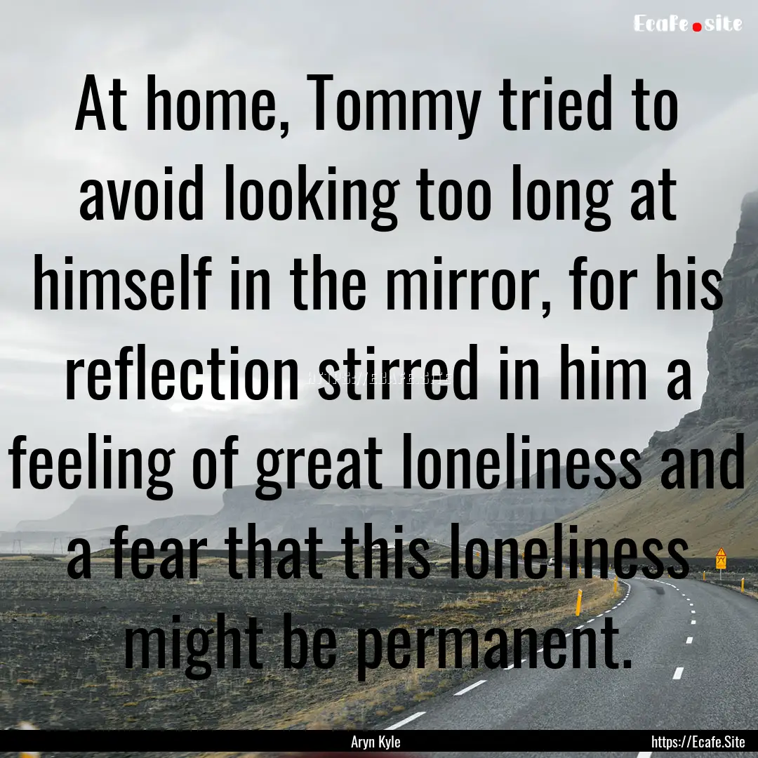 At home, Tommy tried to avoid looking too.... : Quote by Aryn Kyle