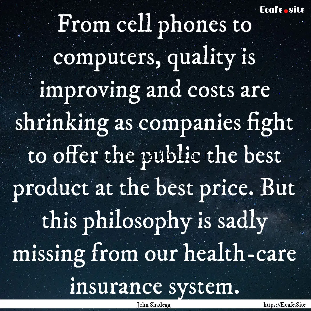 From cell phones to computers, quality is.... : Quote by John Shadegg