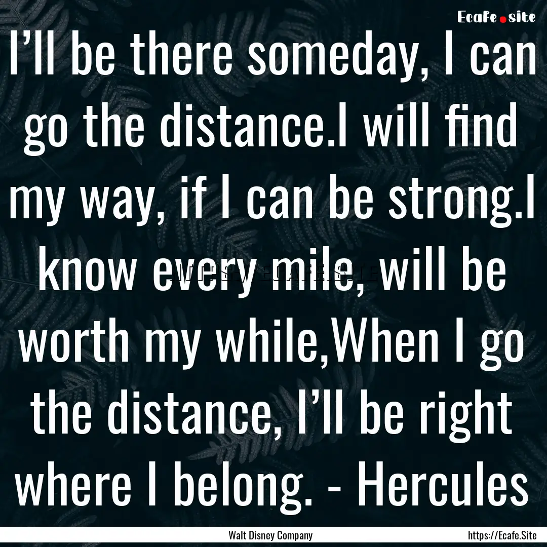 I’ll be there someday, I can go the distance.I.... : Quote by Walt Disney Company