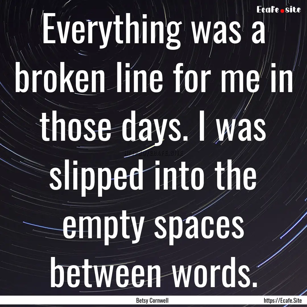 Everything was a broken line for me in those.... : Quote by Betsy Cornwell