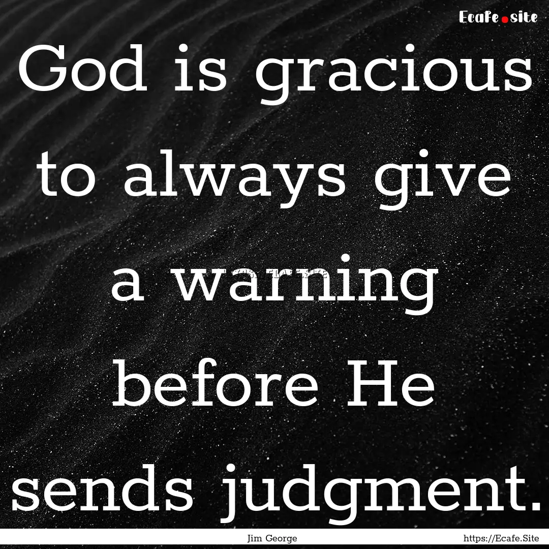 God is gracious to always give a warning.... : Quote by Jim George