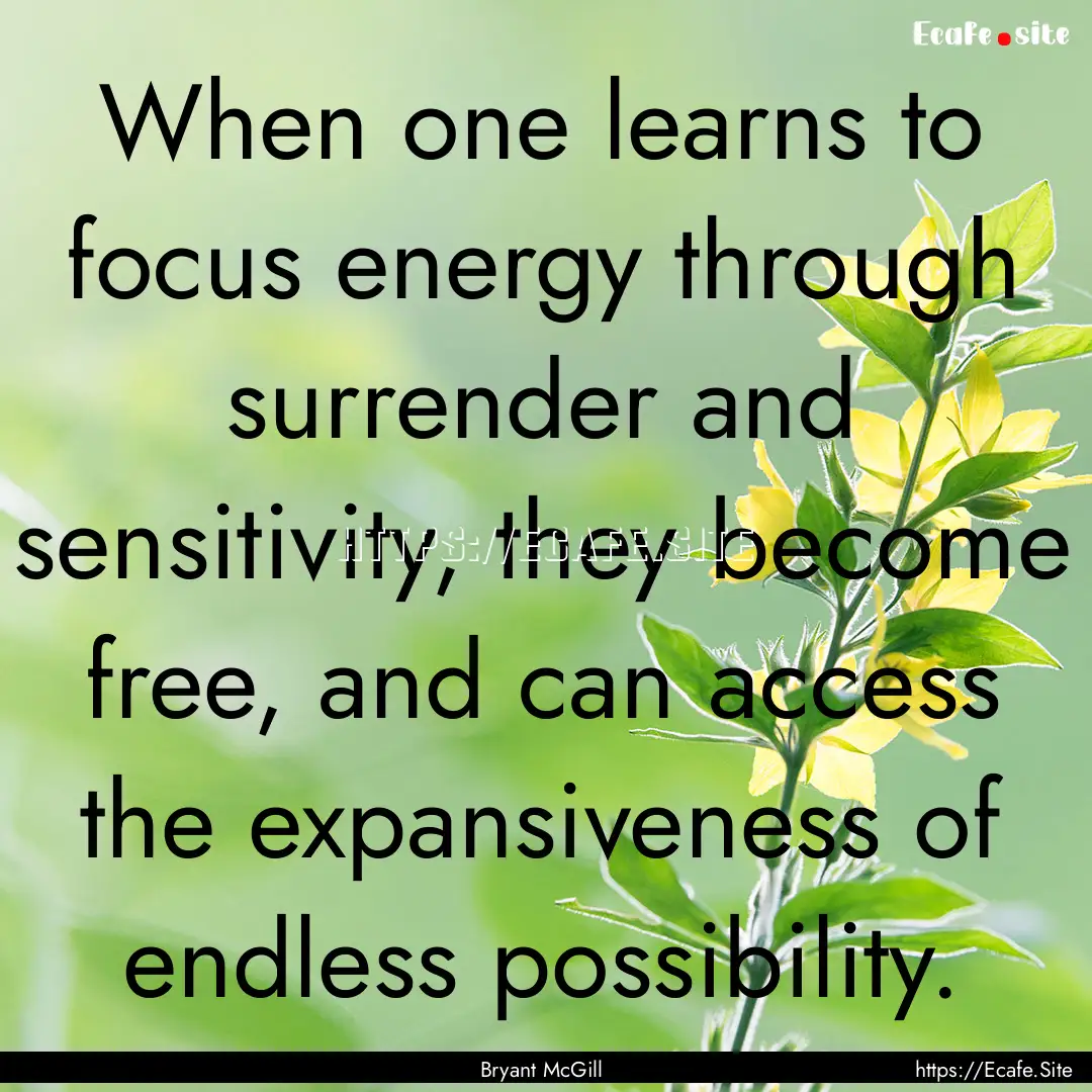 When one learns to focus energy through surrender.... : Quote by Bryant McGill