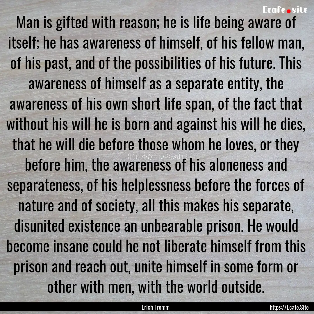 Man is gifted with reason; he is life being.... : Quote by Erich Fromm