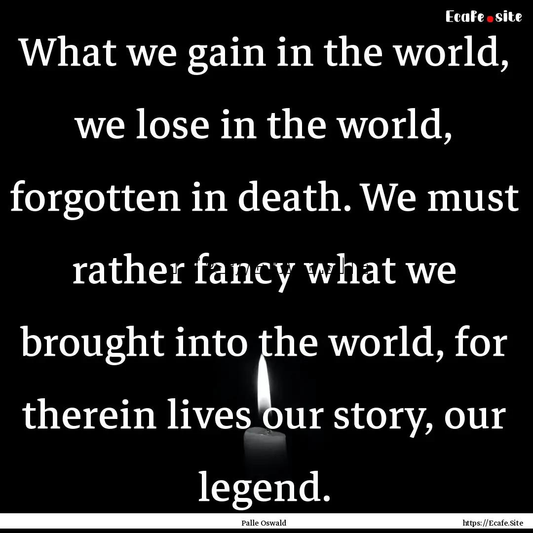 What we gain in the world, we lose in the.... : Quote by Palle Oswald