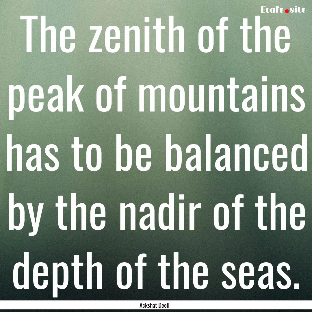 The zenith of the peak of mountains has to.... : Quote by Ackshat Deoli