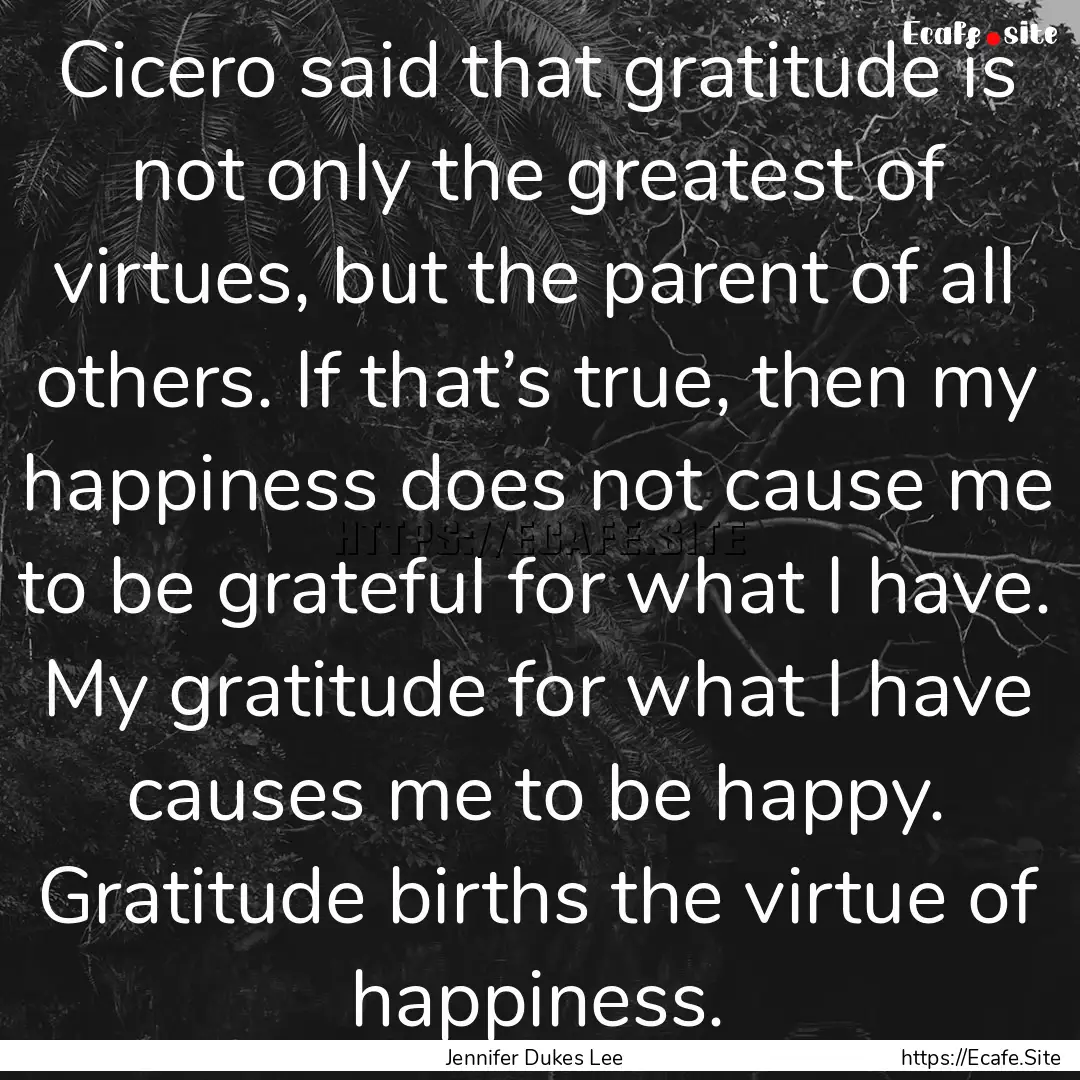 Cicero said that gratitude is not only the.... : Quote by Jennifer Dukes Lee