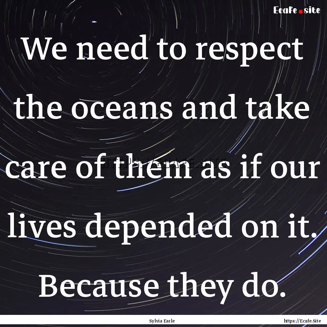 We need to respect the oceans and take care.... : Quote by Sylvia Earle