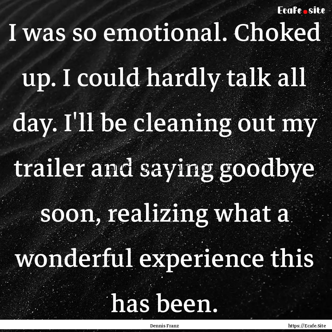 I was so emotional. Choked up. I could hardly.... : Quote by Dennis Franz